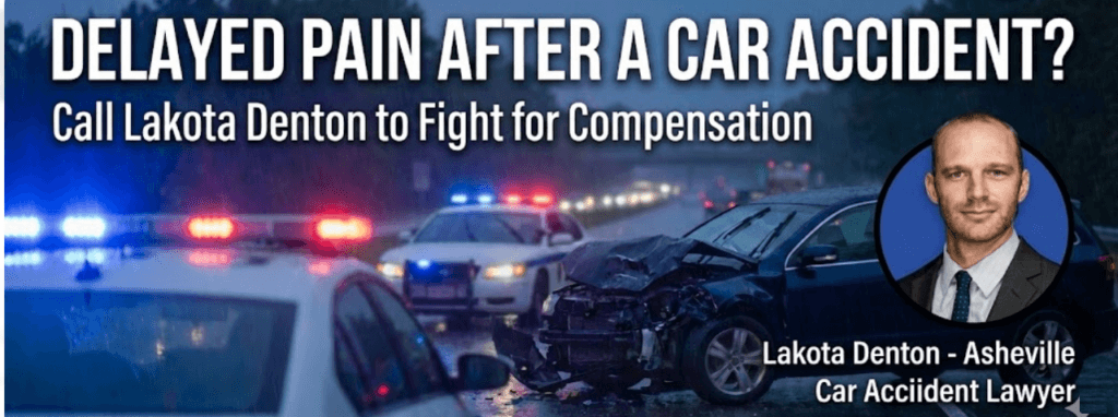 Delayed pain - call Asheville Car Accident Lawyer Lakota Denton